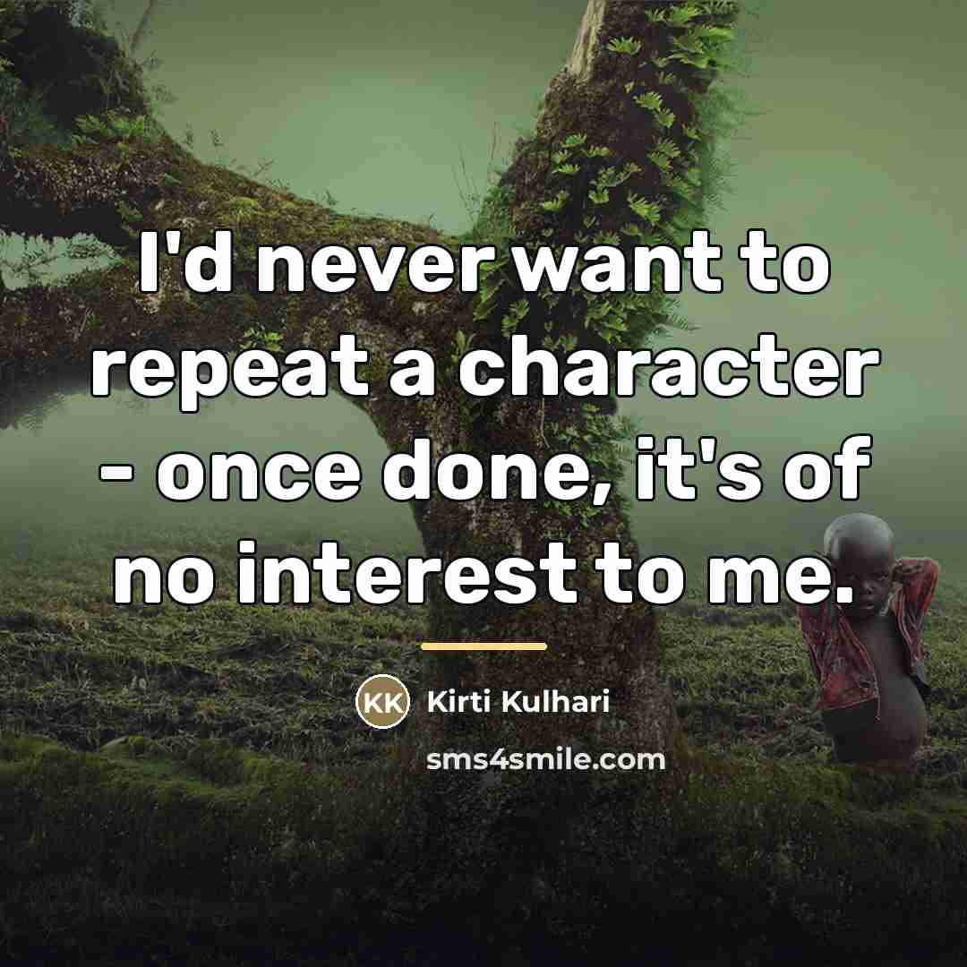 “I'd never want to repeat a character - once done,…” quote by Kirti Kulhari