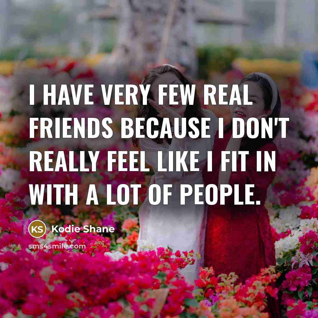 “I have very few real friends because I don't really…” quote by Kodie Shane