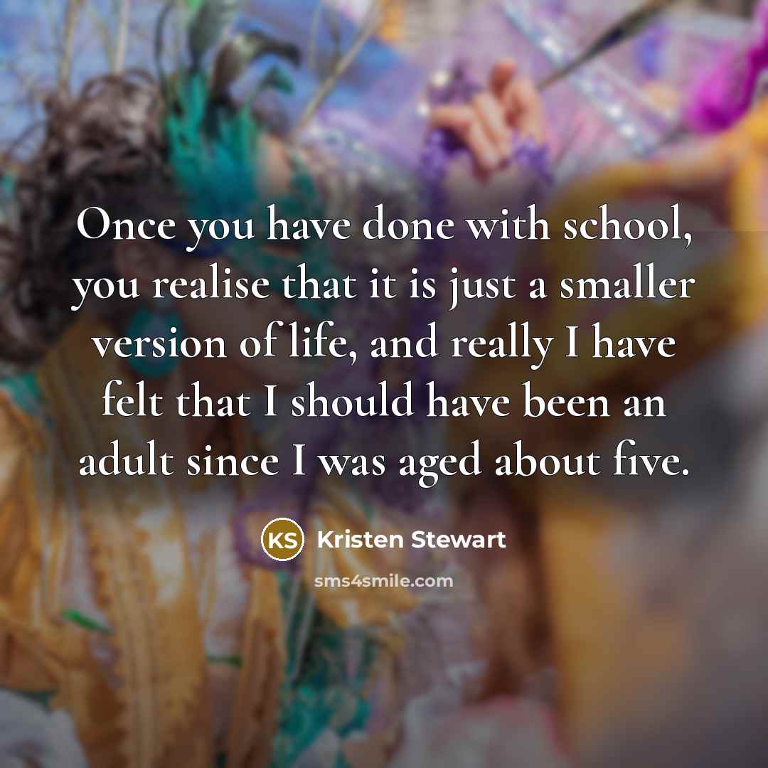 “Once you have done with school, you realise that it…” quote by Kristen Stewart