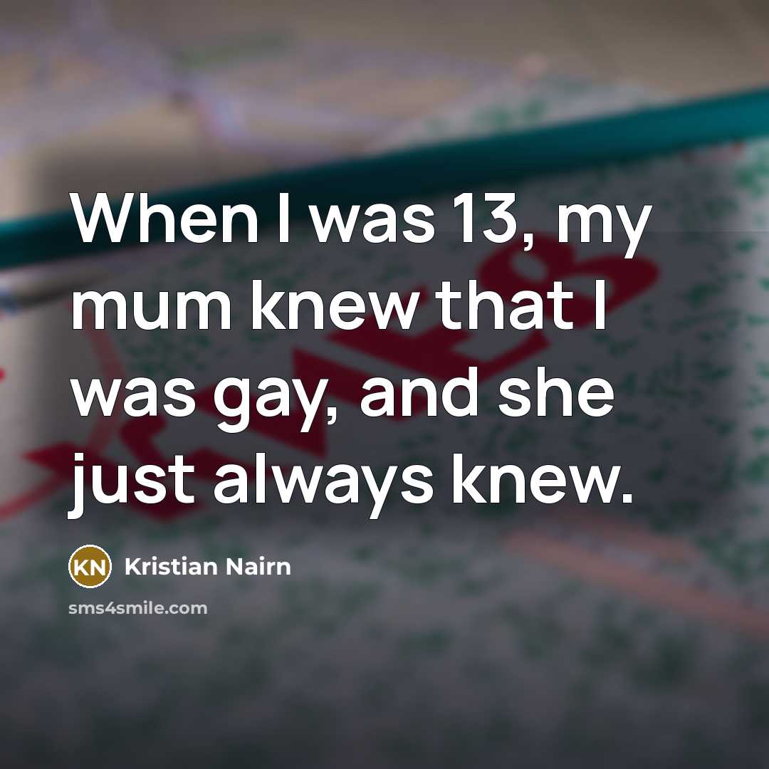 “When I was 13, my mum knew that I was…” quote by Kristian Nairn