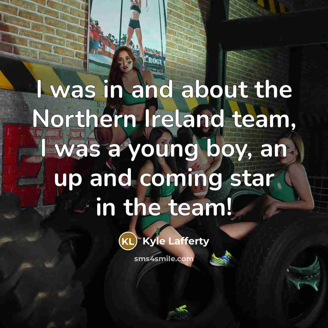 “I was in and about the Northern Ireland team, I…” quote by Kyle Lafferty