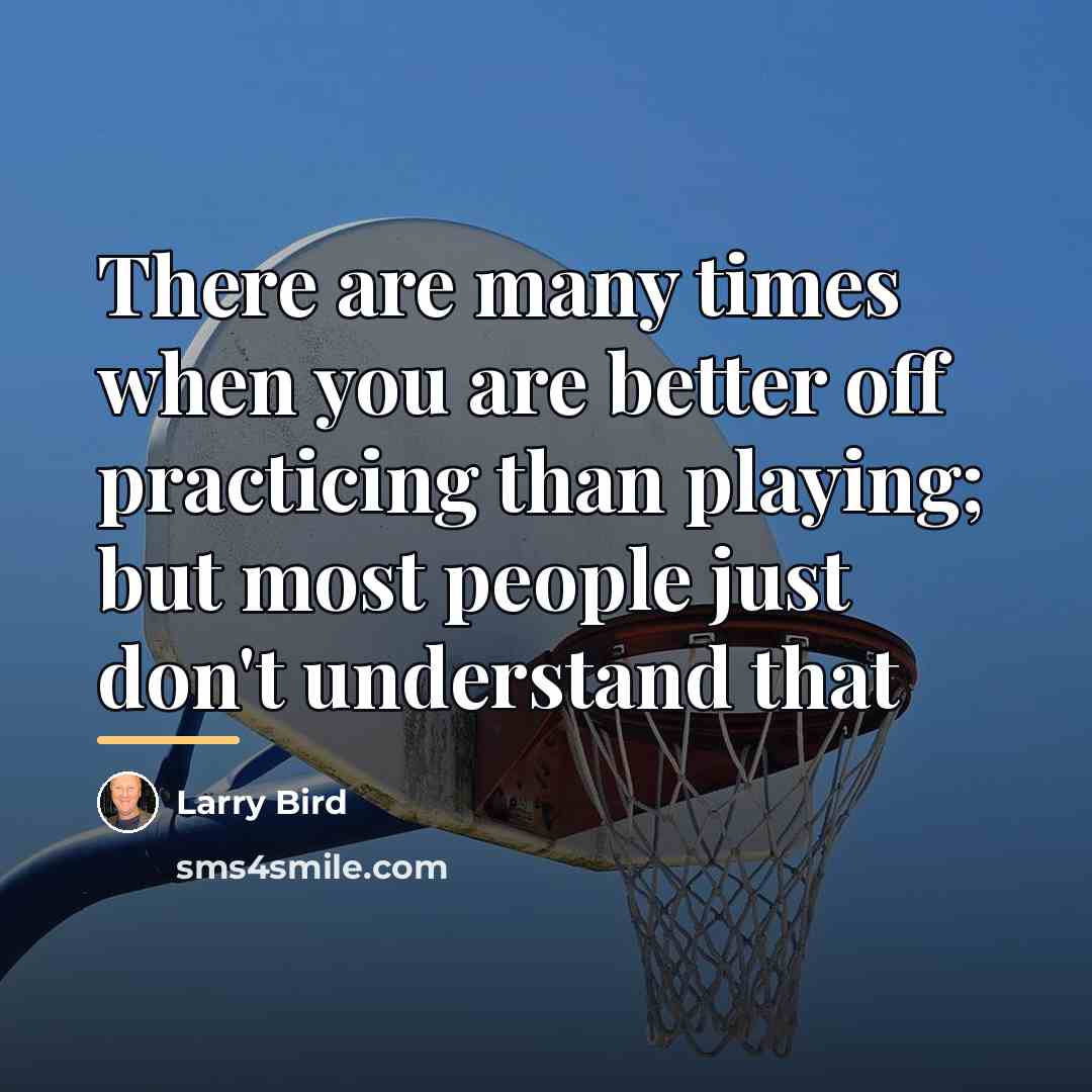 “There are many times when you are better off practicing…” quote by Larry Bird