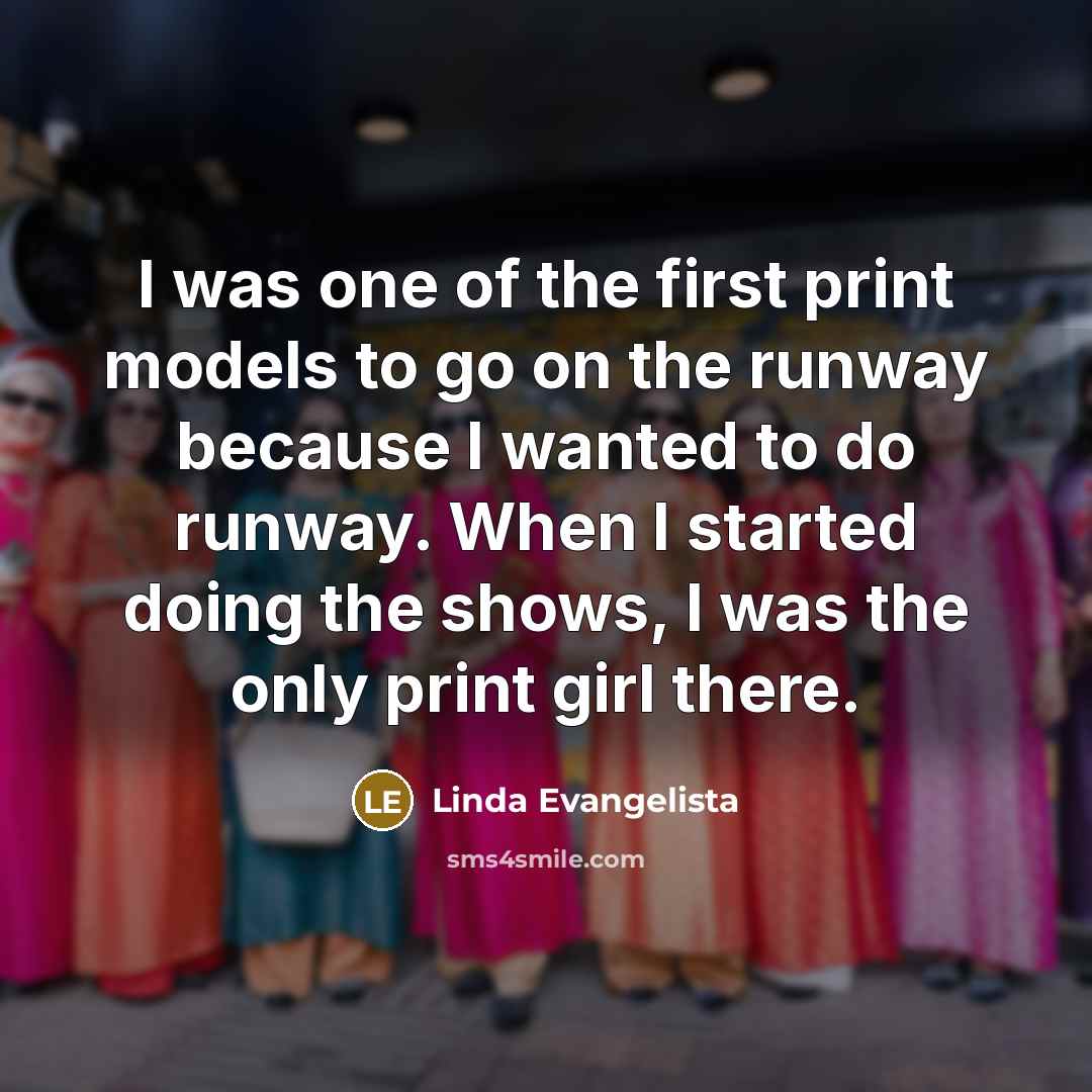 “I was one of the first print models to go…” quote by Linda Evangelista
