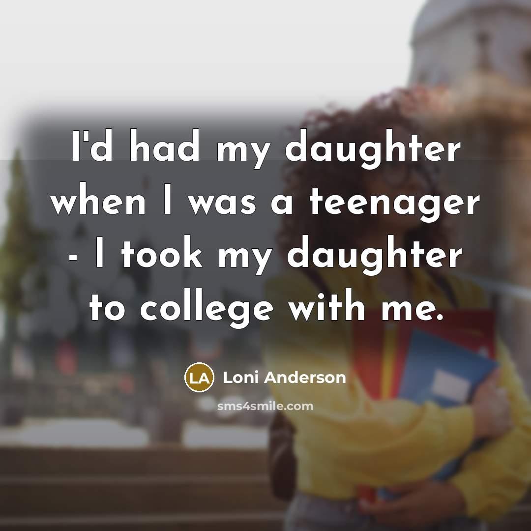 “I'd had my daughter when I was a teenager -…” quote by Loni Anderson