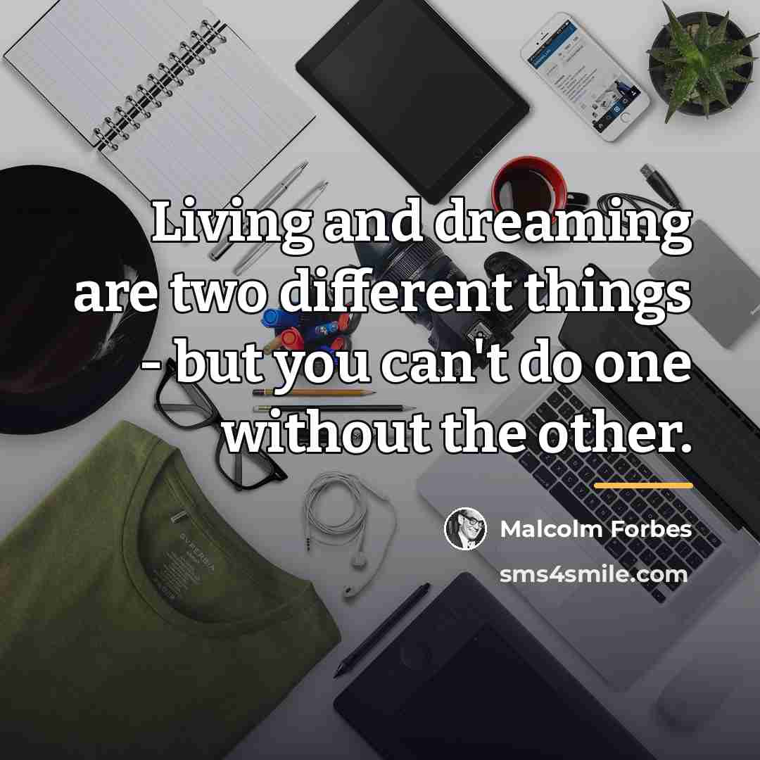 “Living and dreaming are two different things - but you…” quote by Malcolm Forbes