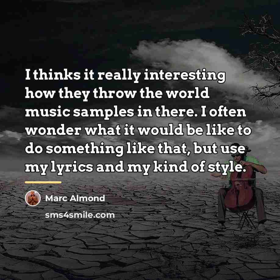 “I thinks it really interesting how they throw the world…” quote by Marc Almond