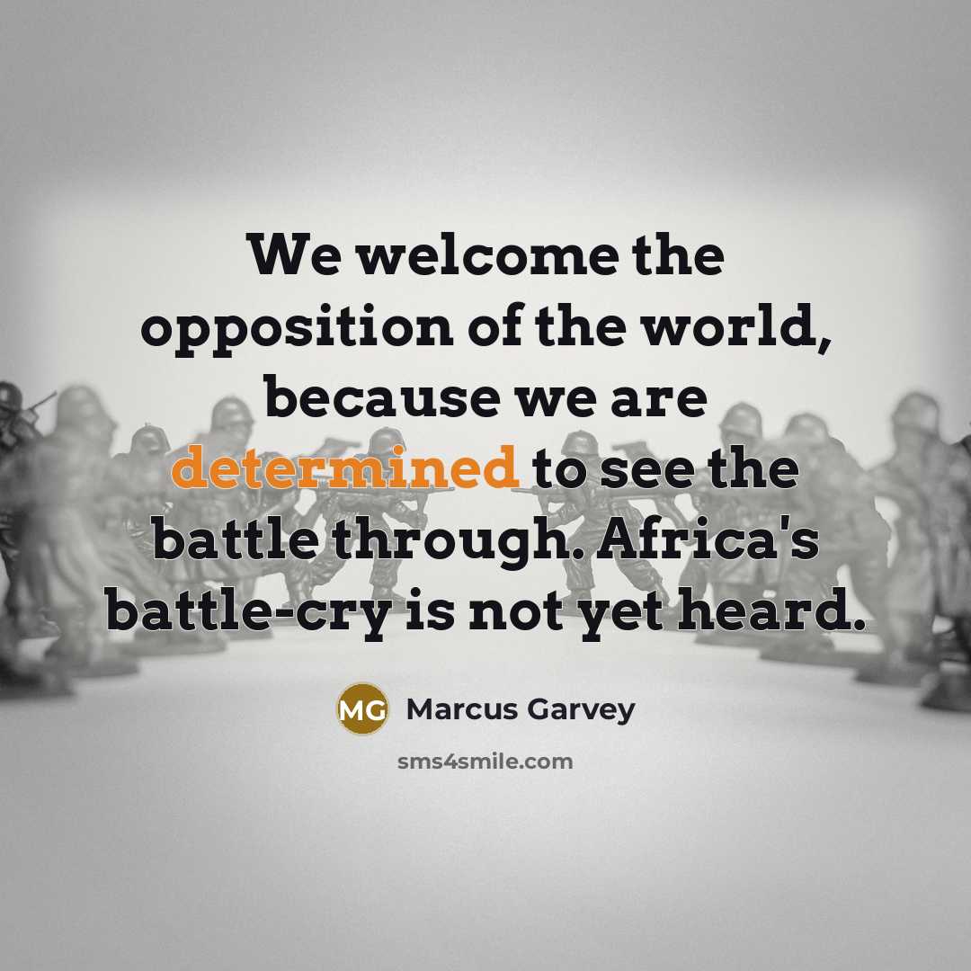 “We welcome the opposition of the world, because we are…” quote by Marcus Garvey