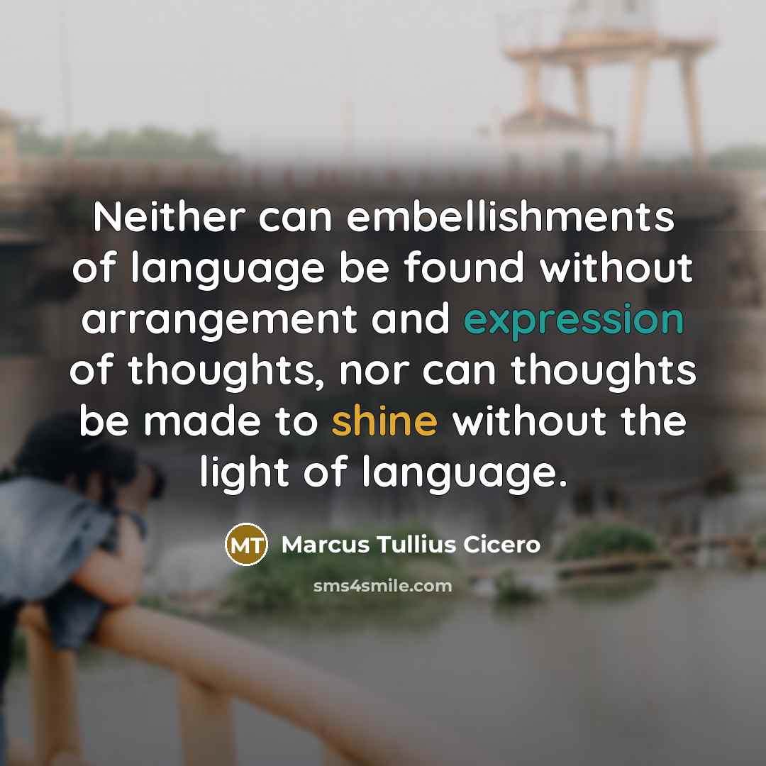 “Neither can embellishments of language be found without arrangement and…” quote by Marcus Tullius Cicero
