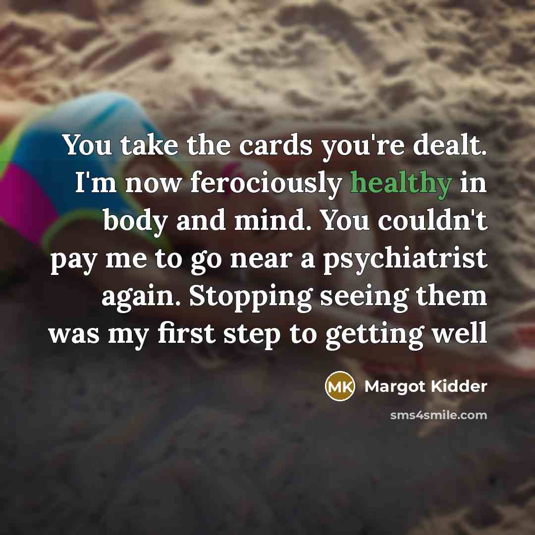“You take the cards you're dealt. I'm now ferociously healthy…” quote by Margot Kidder