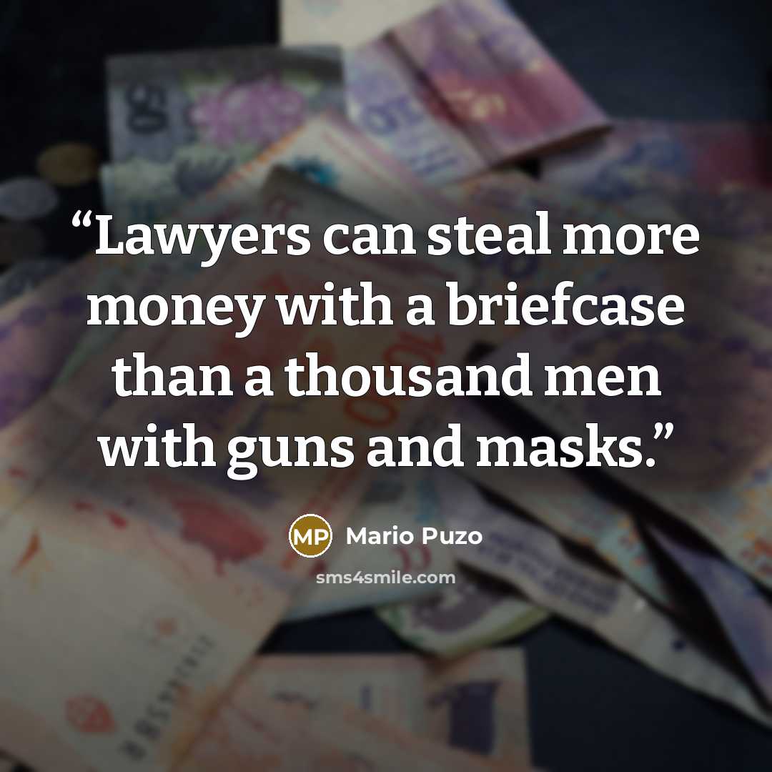 “Lawyers can steal more money with a briefcase than a thousand men with guns and masks.” quote by Mario Puzo