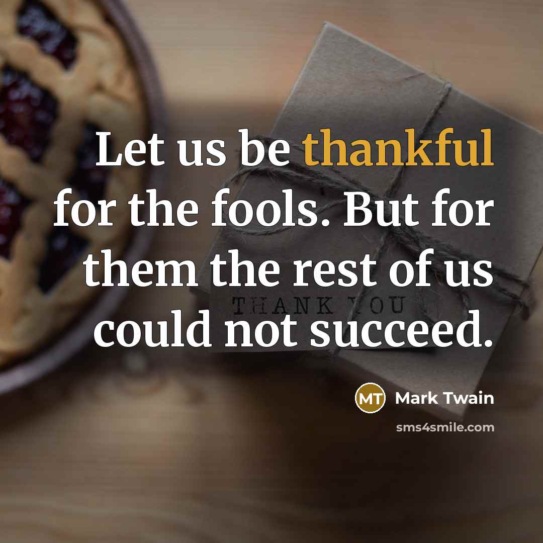 “Let us be thankful for the fools. But for them…” quote by Mark Twain