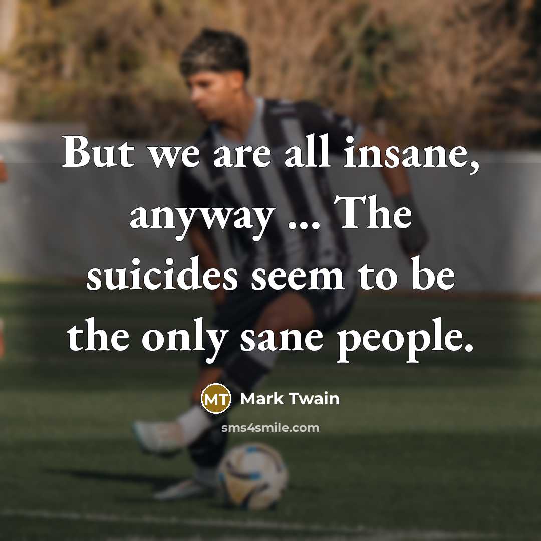 “But we are all insane, anyway ... The suicides seem…” quote by Mark Twain