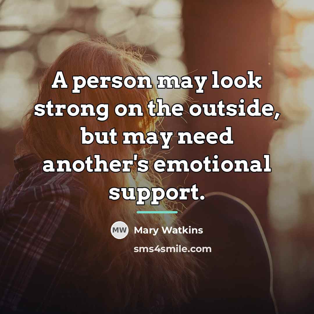 “A person may look strong on the outside, but may…” quote by Mary Watkins