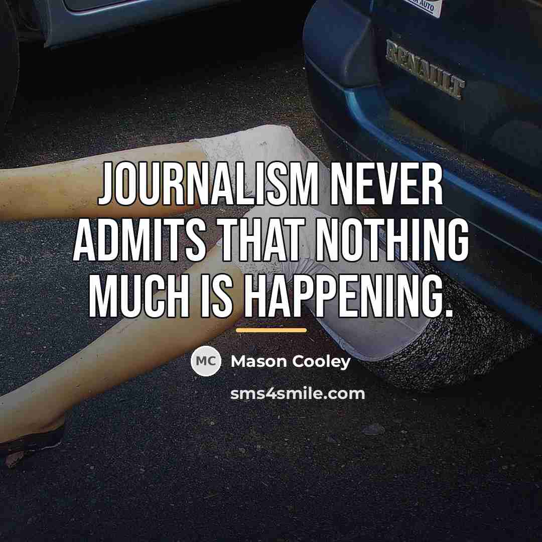 “Journalism never admits that nothing much is happening.…” quote by Mason Cooley