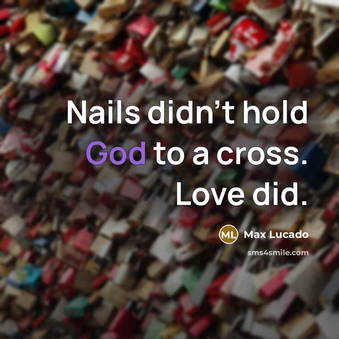 “Nails didn't hold God to a cross. Love did.…” quote by Max Lucado