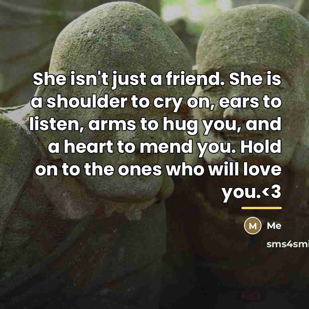 “She isn't just a friend. She is a shoulder to…” quote by ME