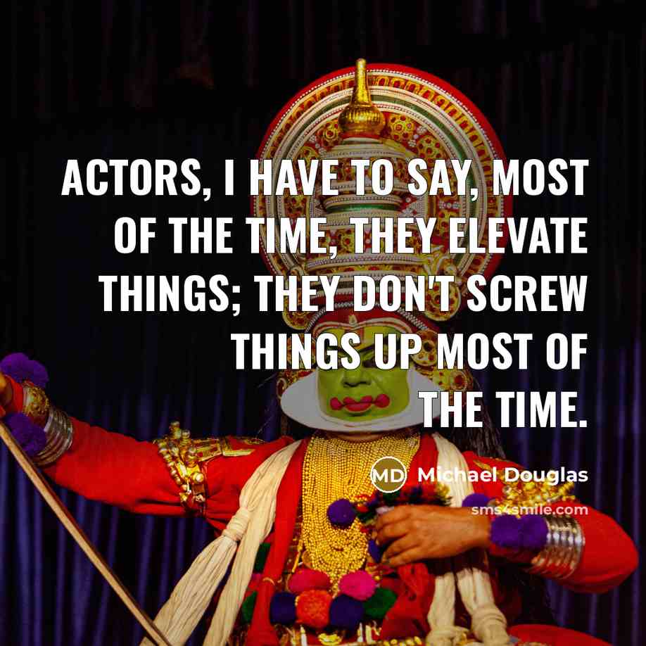 “Actors, I have to say, most of the time, they…” quote by Michael Douglas
