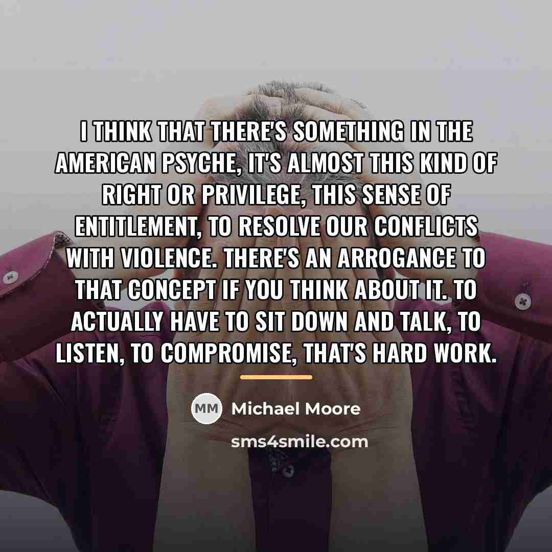“I think that there's something in the American psyche, it's…” quote by Michael Moore