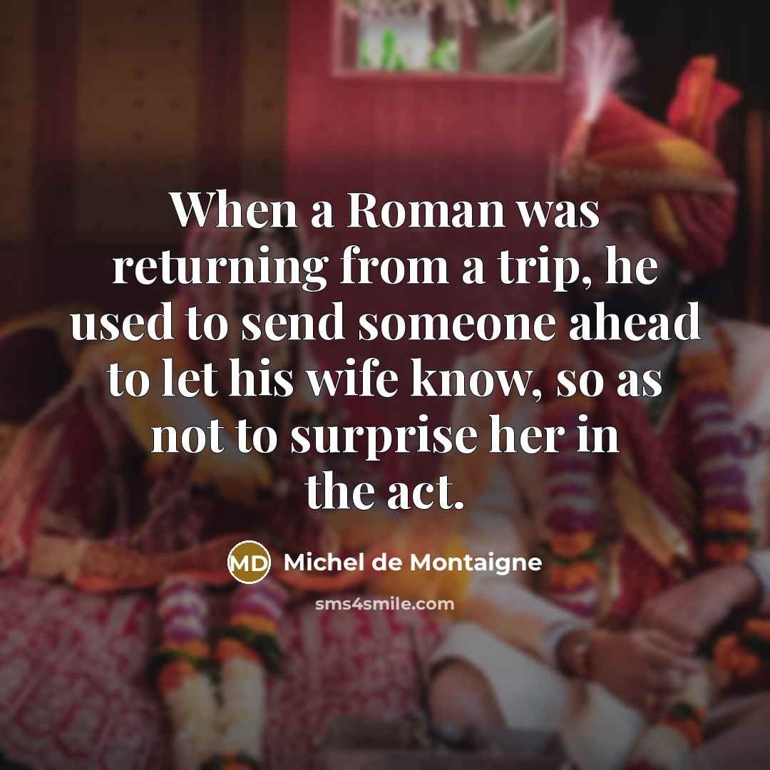“When a Roman was returning from a trip, he used…” quote by Michel de Montaigne