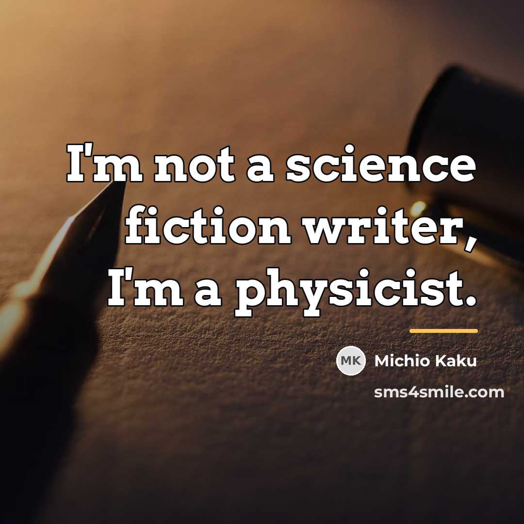 “I'm not a science fiction writer, I'm a physicist.…” quote by Michio Kaku