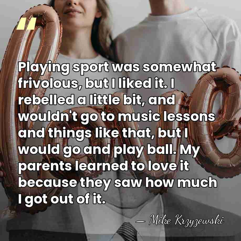 Playing sport was somewhat frivolous, but I liked it. I rebelled a&hellip; - Mike Krzyzewski