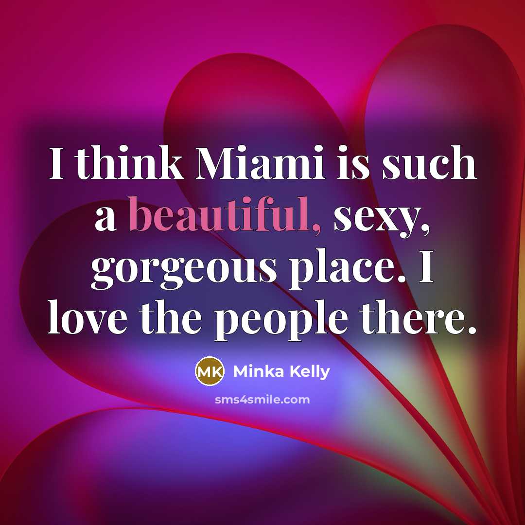 “I think Miami is such a beautiful, sexy, gorgeous place.…” quote by Minka Kelly