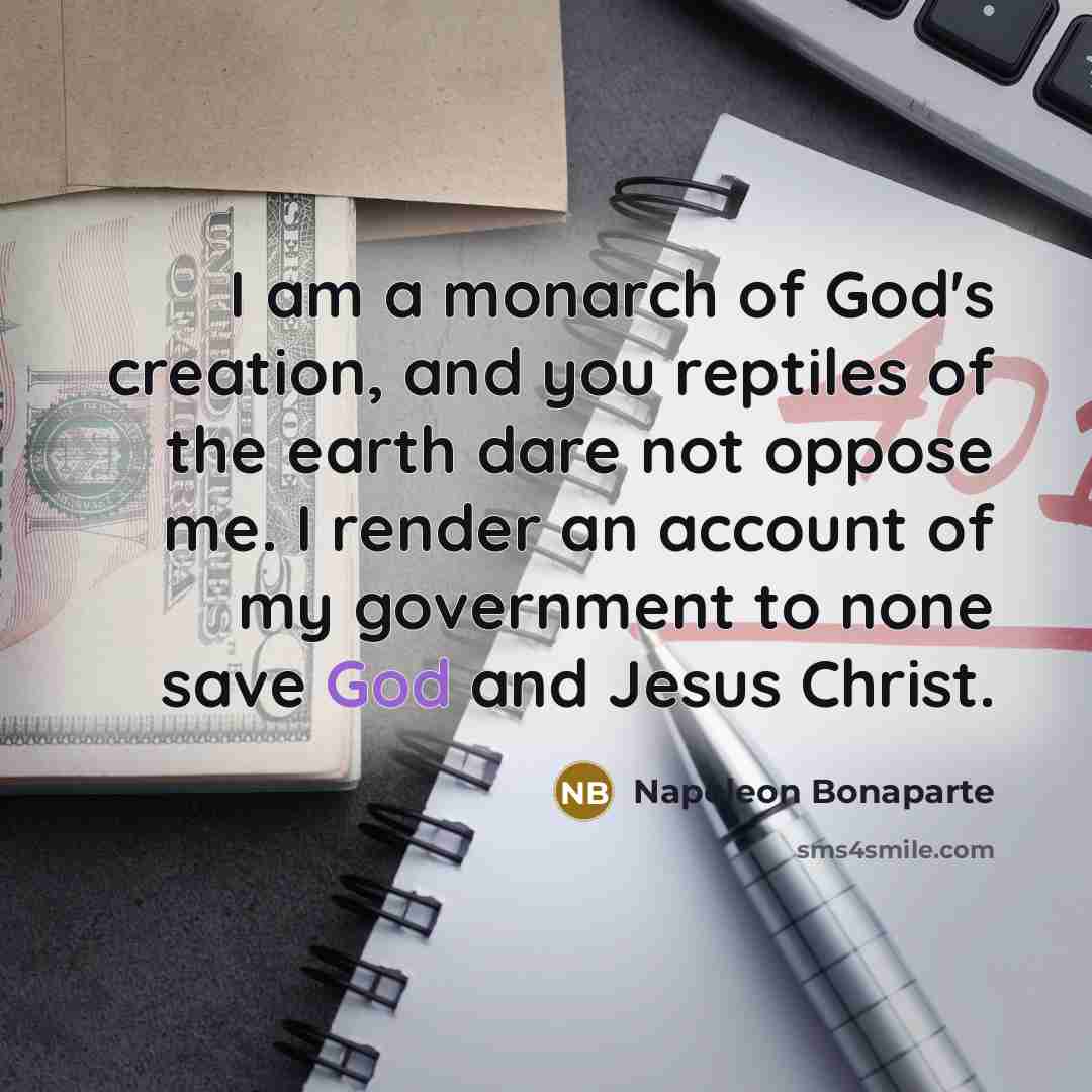 “I am a monarch of God's creation, and you reptiles…” quote by Napoleon Bonaparte