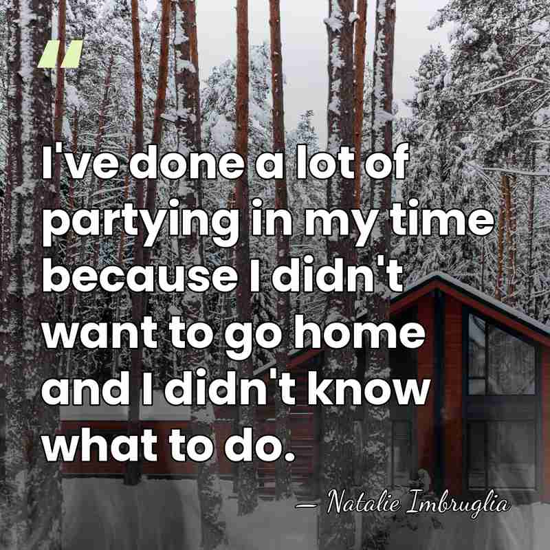 I've done a lot of partying in my time because I didn't&hellip; - Natalie Imbruglia