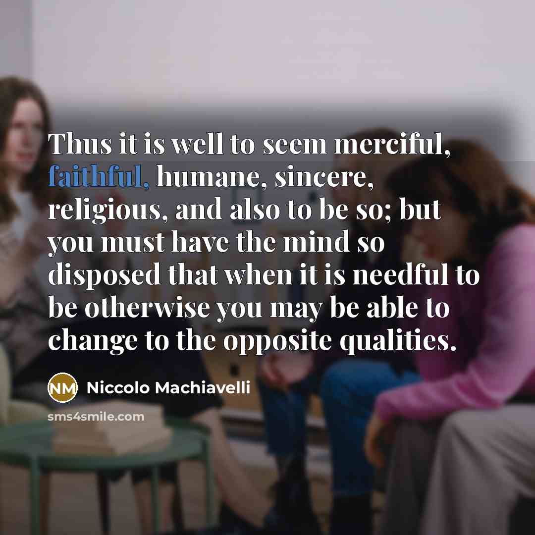 “Thus it is well to seem merciful, faithful, humane, sincere,…” quote by Niccolo Machiavelli