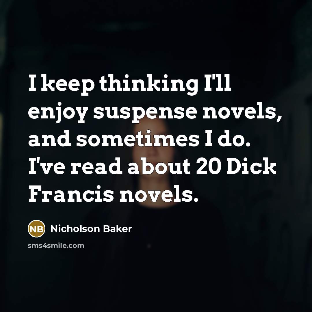 “I keep thinking I'll enjoy suspense novels, and sometimes I…” quote by Nicholson Baker