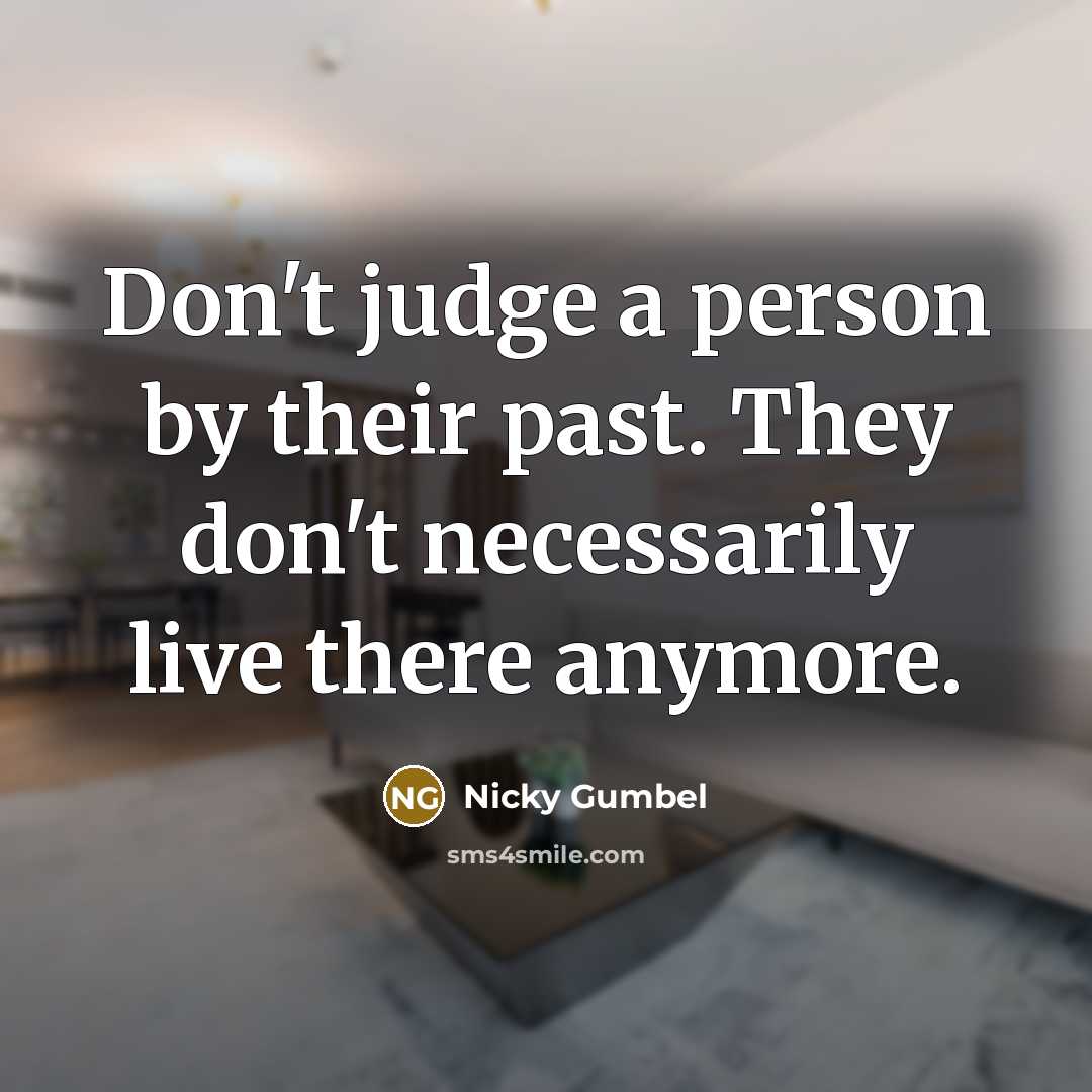 “Don't judge a person by their past. They don't necessarily…” quote by Nicky Gumbel