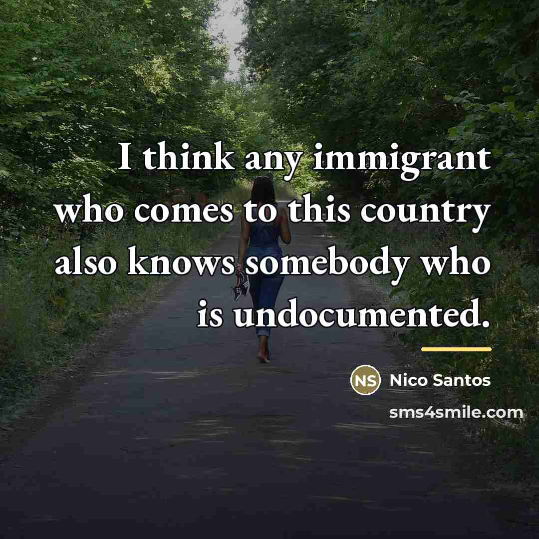 “I think any immigrant who comes to this country also…” quote by Nico Santos