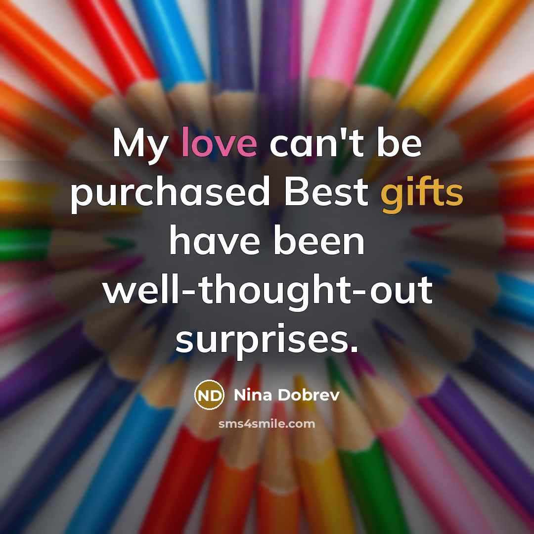 “My love can't be purchased Best gifts have been well-thought-out…” quote by Nina Dobrev