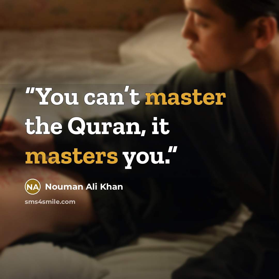 “You can’t master the Quran, it masters you.” quote by Nouman Ali Khan