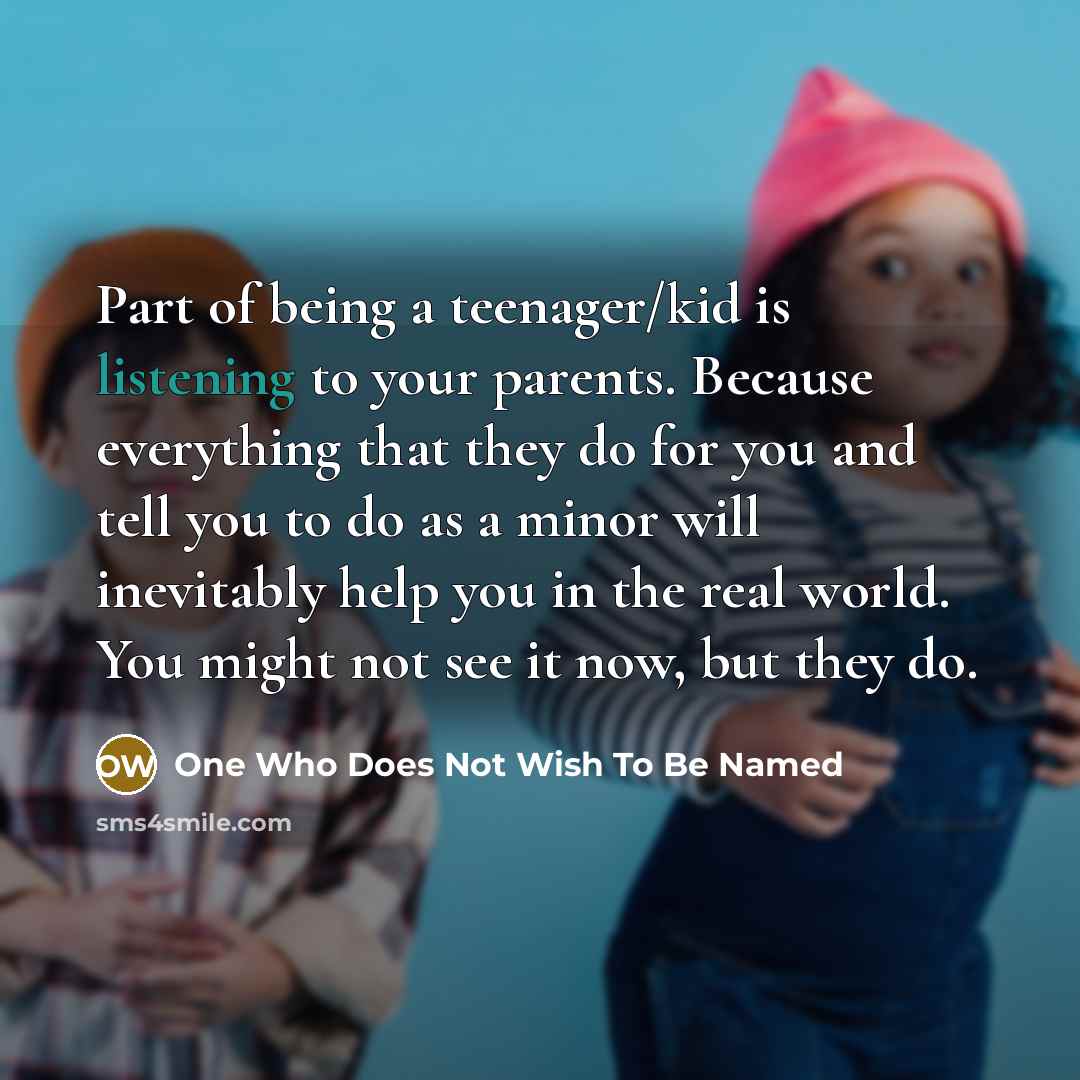 “Part of being a teenager/kid is listening to your parents.…” quote by One Who Does Not Wish To Be Named