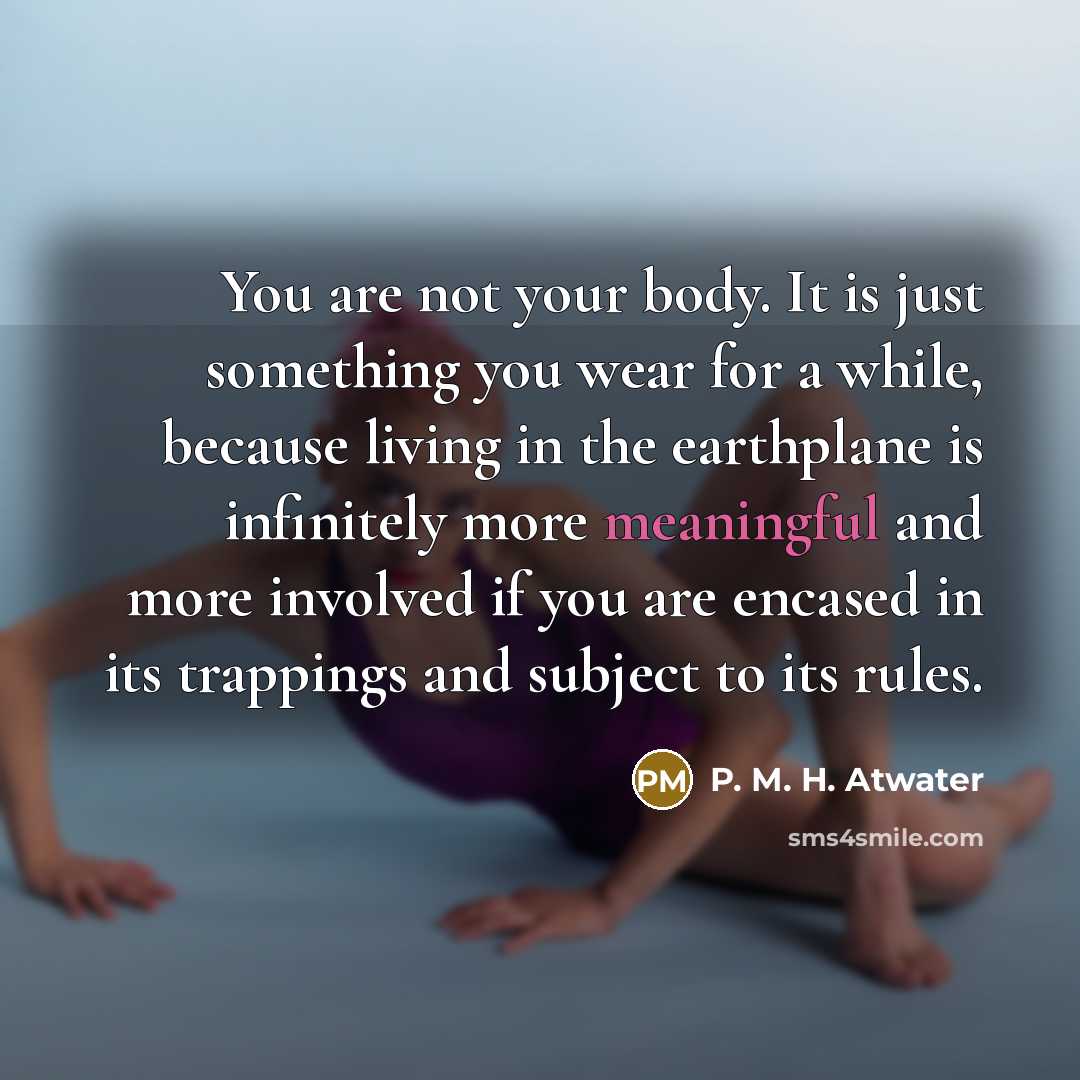 “You are not your body. It is just something you…” quote by P. M. H. Atwater