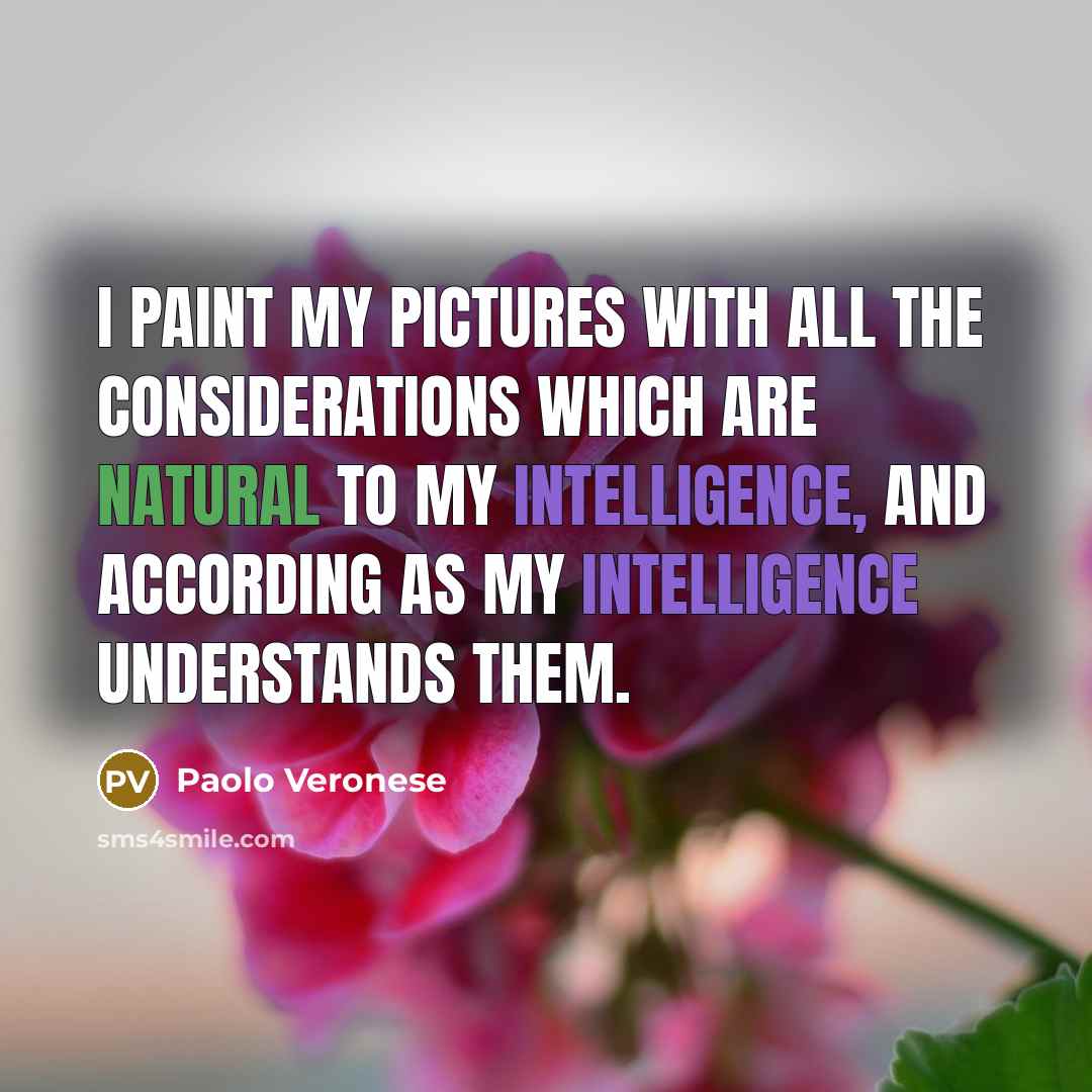 “I paint my pictures with all the considerations which are…” quote by Paolo Veronese