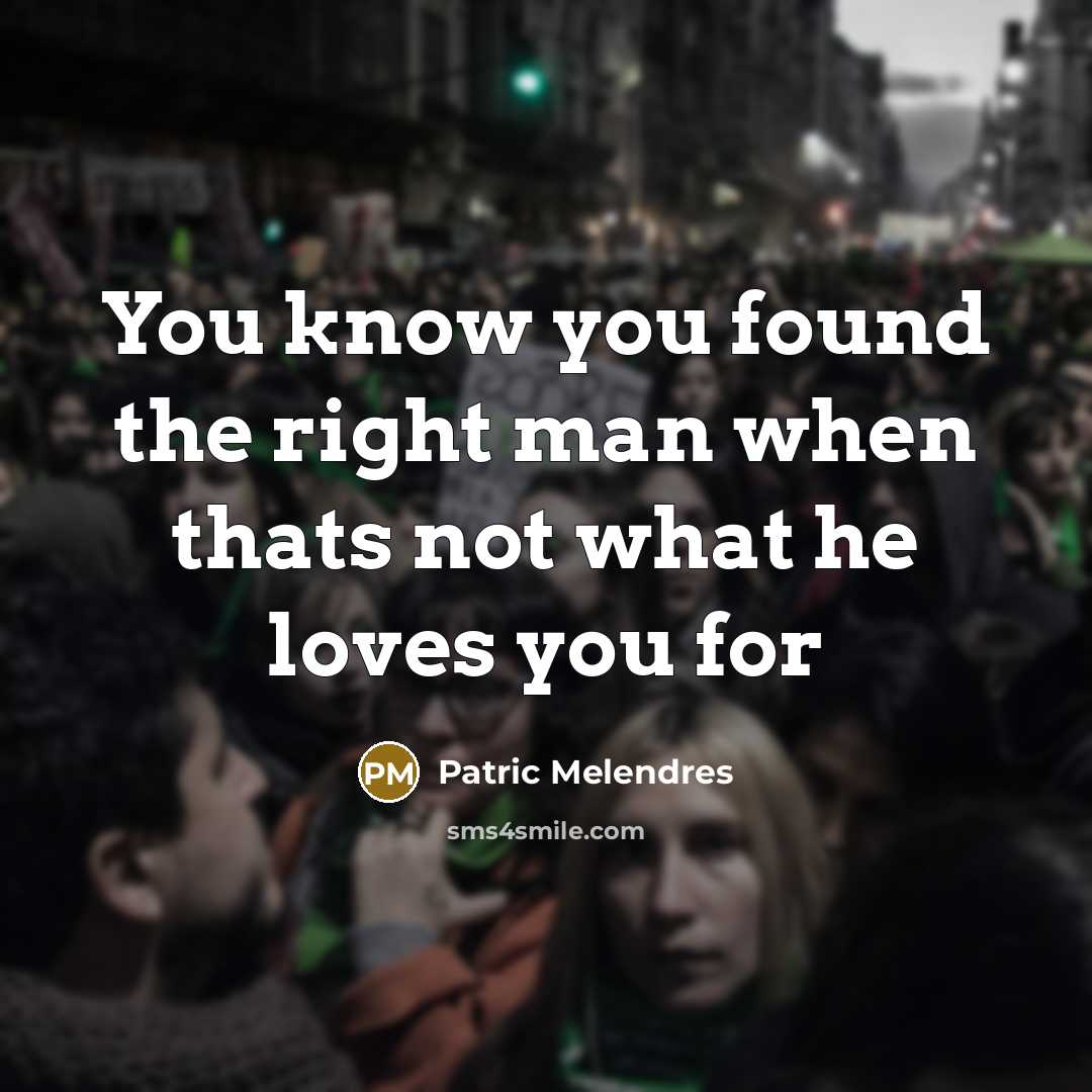 “You know you found the right man when thats not…” quote by Patric Melendres