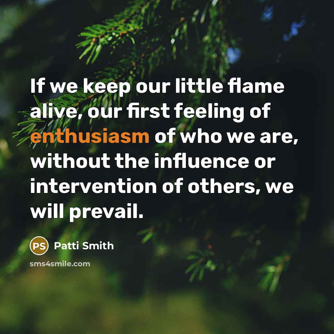 “If we keep our little flame alive, our first feeling…” quote by Patti Smith