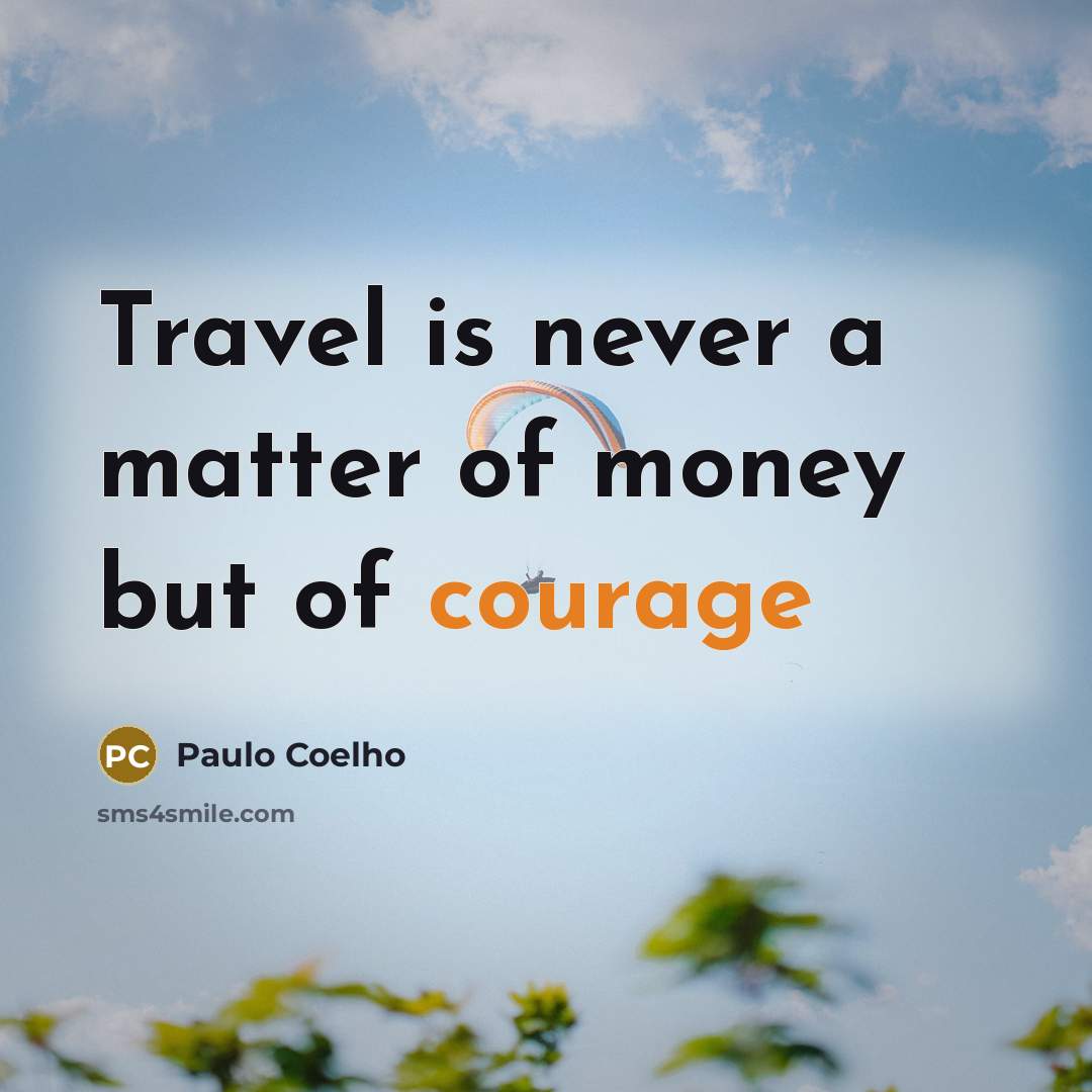 “Travel is never a matter of money but of courage…” quote by Paulo Coelho