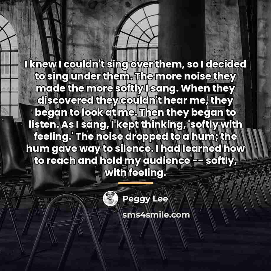 “I knew I couldn't sing over them, so I decided…” quote by Peggy Lee