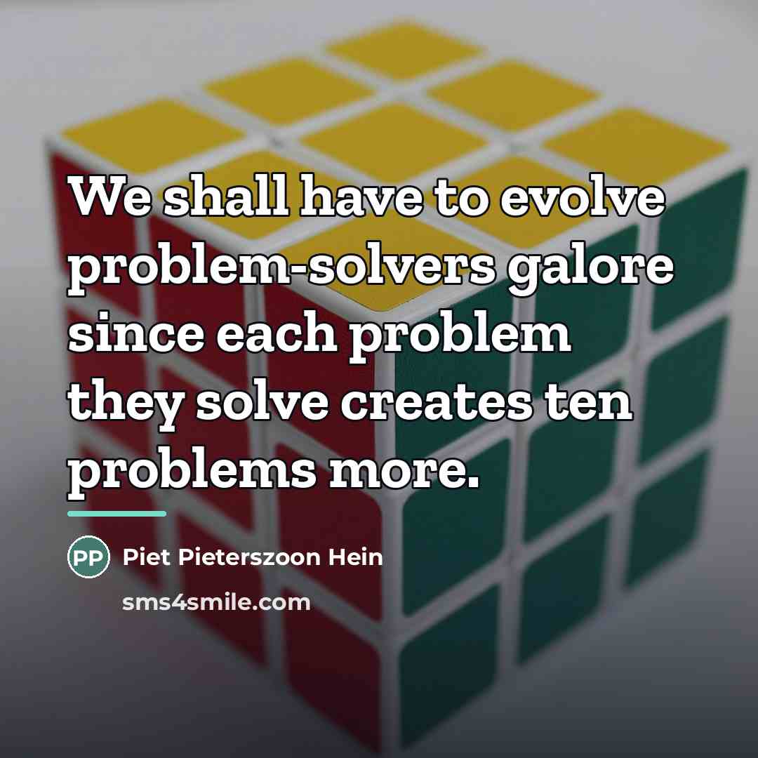 “We shall have to evolve problem-solvers galore since each problem…” quote by Piet Pieterszoon Hein
