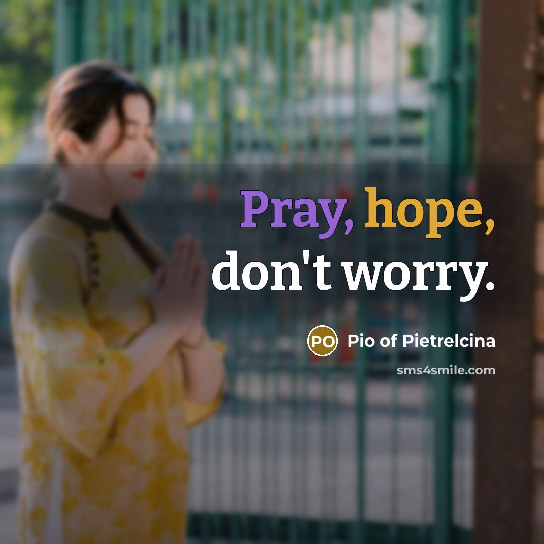 “Pray, hope, don't worry.” quote by Pio of Pietrelcina