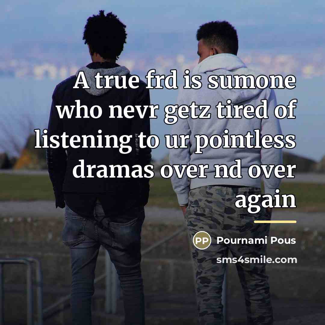 “A true frd is sumone who nevr getz tired of…” quote by Pournami Pous
