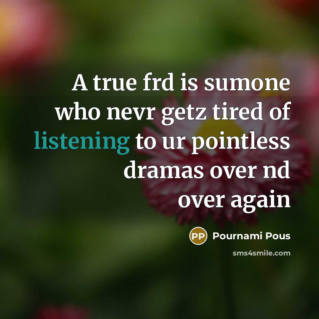 “A true frd is sumone who nevr getz tired of listening to ur pointless dramas over nd over again” quote by Pournami Pous