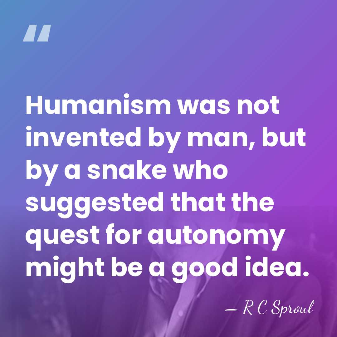 Humanism was not invented by man, but by a snake who suggested&hellip; - R C Sproul