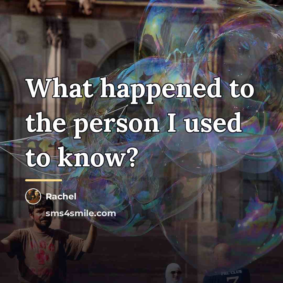 “What happened to the person I used to know?…” quote by Rachel