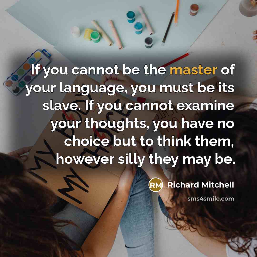 “If you cannot be the master of your language, you…” quote by Richard Mitchell
