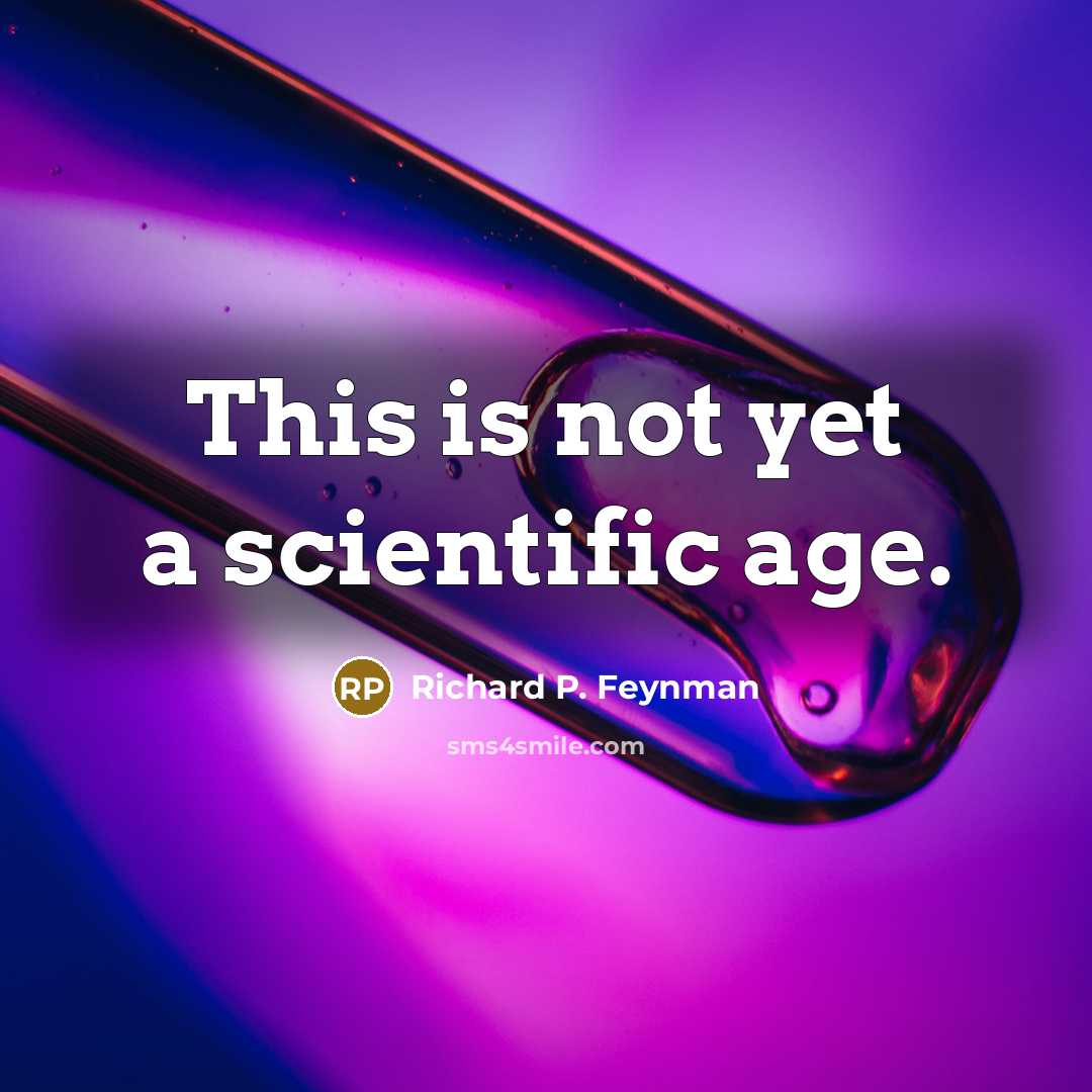 “This is not yet a scientific age.…” quote by Richard P. Feynman