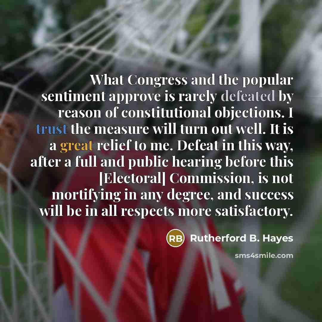 “What Congress and the popular sentiment approve is rarely defeated…” quote by Rutherford B. Hayes